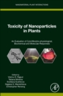 Toxicity of Nanoparticles in Plants : An Evaluation of Cyto/Morpho-physiological, Biochemical and Molecular Responses - eBook