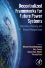 Decentralized Frameworks for Future Power Systems : Operation, Planning and Control Perspectives - Book