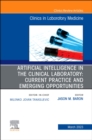 Artificial Intelligence in the Clinical Laboratory: Current Practice and Emerging Opportunities, An Issue of the Clinics in Laboratory Medicine : Volume 43-1 - Book