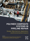 Polymer Composite Systems in Pipeline Repair : Design, Manufacture, Application, and Environmental Impacts - eBook