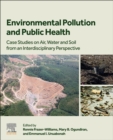 Environmental Pollution and Public Health : Case Studies on Air, Water and Soil from an Interdisciplinary Perspective - Book