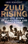 Zulu Rising : The Epic Story of iSandlwana and Rorke's Drift - Book