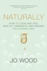Naturally : How to Look and Feel Healthy, Energetic and Radiant the Organic Way - eBook