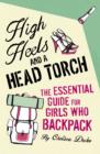 High Heels and a Head Torch : The Essential Guide For Girls Who Backpack - eBook
