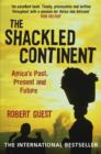 The Shackled Continent : Africa's Past, Present and Future - eBook