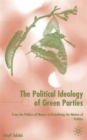 The Political Ideology of Green Parties : From the Politics of Nature to Redefining the Nature of Politics - Book