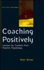 Coaching Positively: Lessons for Coaches from Positive Psychology - Book