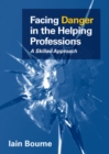 Facing Danger in the Helping Professions: A Skilled Approach - Book