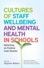 Cultures of Staff Wellbeing and Mental Health in Schools: Reflecting on Positive Case Studies - Book
