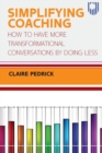 Simplifying Coaching: How to Have More Transformational Conversations by Doing Less - Book
