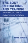 The Body in Coaching and Training: An Introduction to Embodied Facilitation - Book