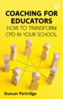 Coaching for Educators: How to Transform CPD in Your School - Book