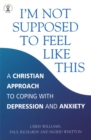 I'm Not Supposed to Feel Like This : A Christian approach to depression and anxiety - Book