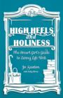 High Heels and Holiness : The Smart Girl's Guide to Living Life Well - eBook