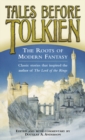 Tales Before Tolkien: The Roots of Modern Fantasy - eBook