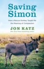 Saving Simon : How a Rescue Donkey Taught Me the Meaning of Compassion - Book