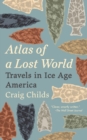 Atlas of a Lost World : Travels in Ice Age America - Book