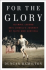 For the Glory : Olympic Legend Eric Liddell's Journey of Faith and Survival - eBook