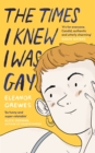 The Times I Knew I Was Gay : A Graphic Memoir 'for everyone. Candid, authentic and utterly charming' Sarah Waters - Book