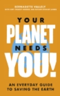 Your Planet Needs You!: An everyday guide to saving the earth - eBook