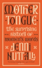 Mother Tongue : The surprising history of women's words -'A gem of a book' (Kate Mosse) - Book