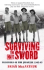Surviving The Sword : Prisoners of the Japanese 1942-45 - Book