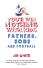 You'll Win Nothing With Kids : Fathers, Sons and Football - Book
