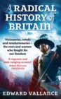 A Radical History Of Britain : Visionaries, Rebels and Revolutionaries - the men and women who fought for our freedoms - Book