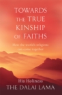 Towards The True Kinship Of Faiths : How the World's Religions Can Come Together - Book