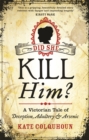 Did She Kill Him? : A Victorian tale of deception, adultery and arsenic - Book