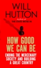 How Good We Can Be : Ending the Mercenary Society and Building a Great Country - Book
