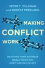 Making Conflict Work : Reaching your business goals when you don't see eye-to-eye - eBook
