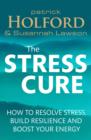 The Stress Cure : How to resolve stress, build resilience and boost your energy - eBook