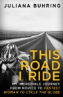 This Road I Ride : My incredible journey from novice to fastest woman to cycle the globe - eBook