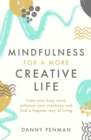Mindfulness for a More Creative Life : Calm your busy mind, enhance your creativity and find a happier way of living - eBook