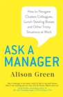 Ask a Manager : How to Navigate Clueless Colleagues, Lunch-Stealing Bosses and Other Tricky Situations at Work - Book
