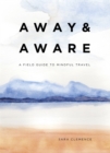 Away & Aware : A Field Guide to Mindful Travel - Book