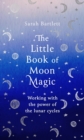 The Little Book of Moon Magic : Working with the power of the lunar cycles - eBook