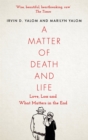 A Matter of Death and Life : Love, Loss and What Matters in the End - Book