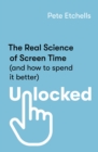 Unlocked : The Real Science of Screen Time (and how to spend it better) - Book