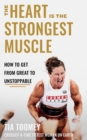 The Heart is the Strongest Muscle : How to Get from Great to Unstoppable - eBook