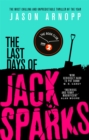 The Last Days of Jack Sparks : The most chilling and unpredictable thriller of the year - Book