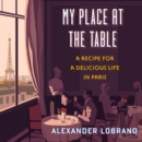 My Place At The Table : A Recipe for a Delicious Life in Paris - eAudiobook