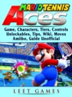 Mario Tennis Aces Game, Characters, Tiers, Controls, Unlockables, Tips, Wiki, Moves, Amiibo, Guide Unofficial - eBook