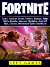 Fortnite Game, Tracker, Skins, Twitter, Dances, Maps, Battle Royale, Seasons, Updates, Android, Tips, Cheats, Download Guide Unofficial - eBook