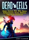 Dead Cells Game, Switch, PS4, Wiki, Runes, Achievements, Areas, Abilities, Tips, Guide Unofficial - eBook