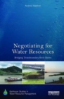 Negotiating for Water Resources : Bridging Transboundary River Basins - Book