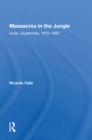 Massacres in the Jungle : Ixcan, Guatemala, 1975-1982 - Book