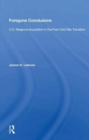 Foregone Conclusions : U.s. Weapons Acquisition In The Post-cold War Transition - Book