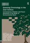 Greening Criminology in the 21st Century : Contemporary debates and future directions in the study of environmental harm - Book